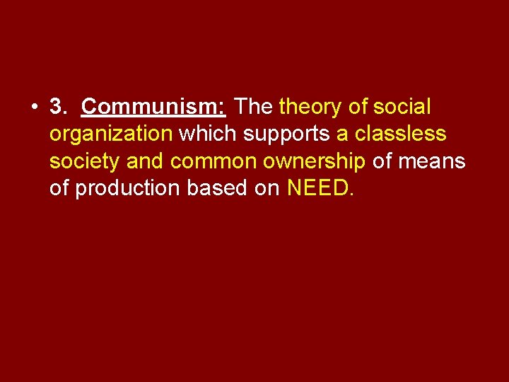  • 3. Communism: The theory of social organization which supports a classless society