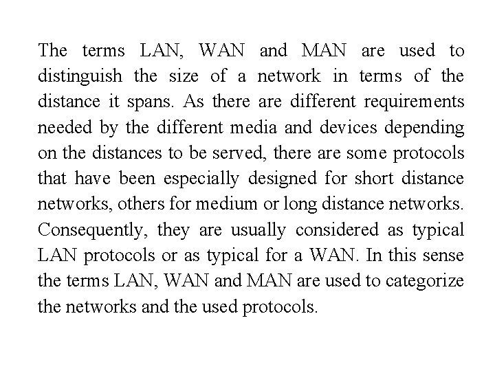 The terms LAN, WAN and MAN are used to distinguish the size of a