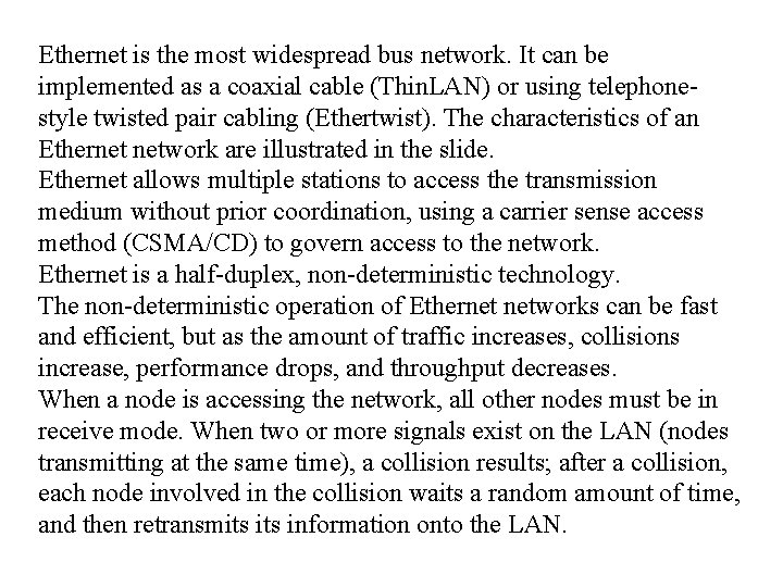 Ethernet is the most widespread bus network. It can be implemented as a coaxial