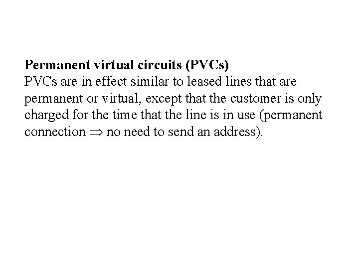 Permanent virtual circuits (PVCs) PVCs are in effect similar to leased lines that are