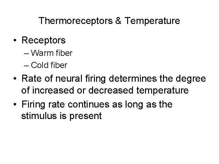 Thermoreceptors & Temperature • Receptors – Warm fiber – Cold fiber • Rate of