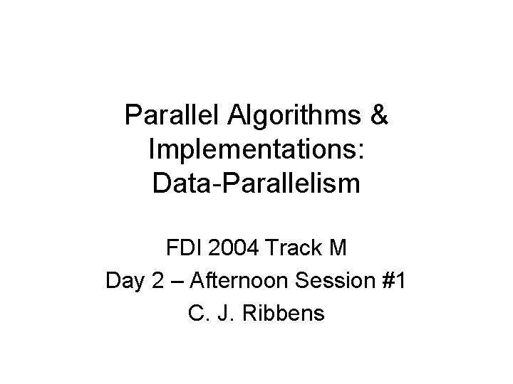 Parallel Algorithms & Implementations: Data-Parallelism FDI 2004 Track M Day 2 – Afternoon Session