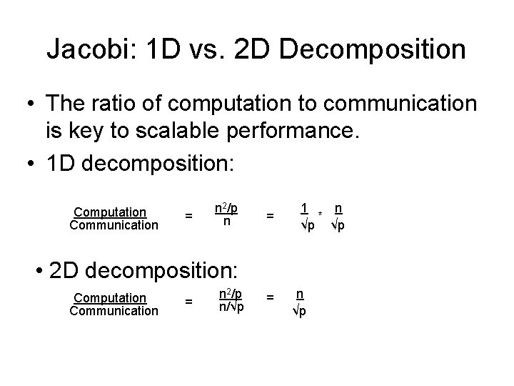 Jacobi: 1 D vs. 2 D Decomposition • The ratio of computation to communication