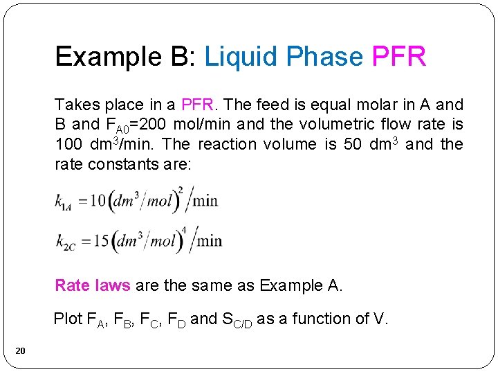Example B: Liquid Phase PFR Takes place in a PFR. The feed is equal