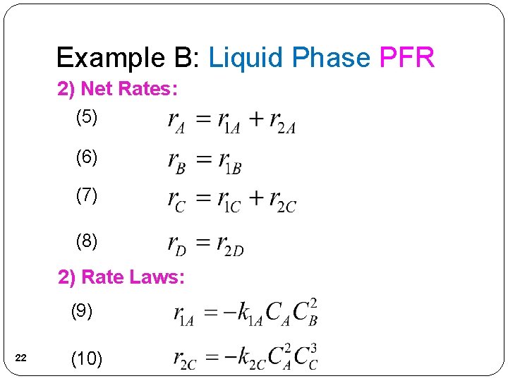 Example B: Liquid Phase PFR 2) Net Rates: (5) (6) (7) (8) 2) Rate