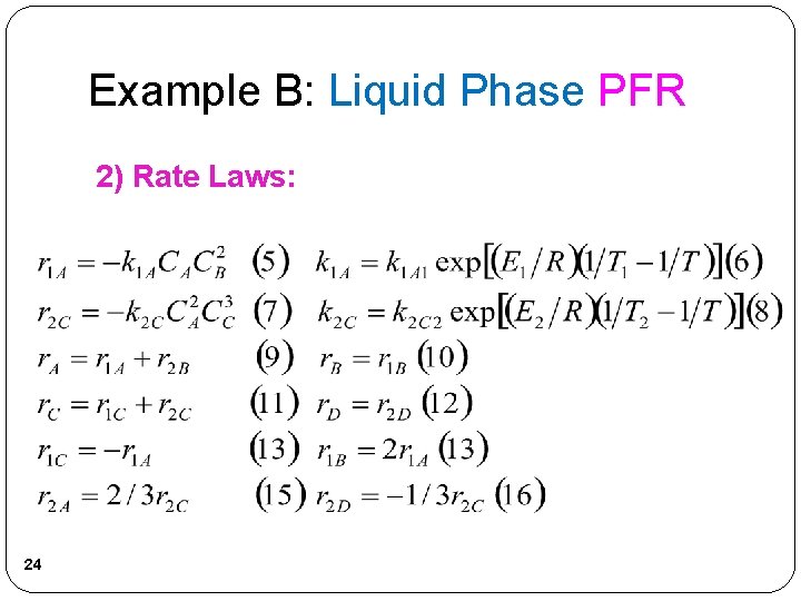 Example B: Liquid Phase PFR 2) Rate Laws: 24 