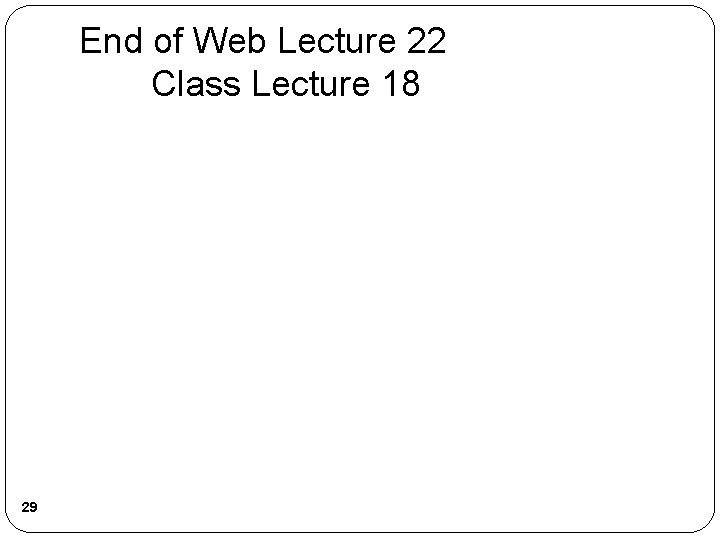 End of Web Lecture 22 Class Lecture 18 29 