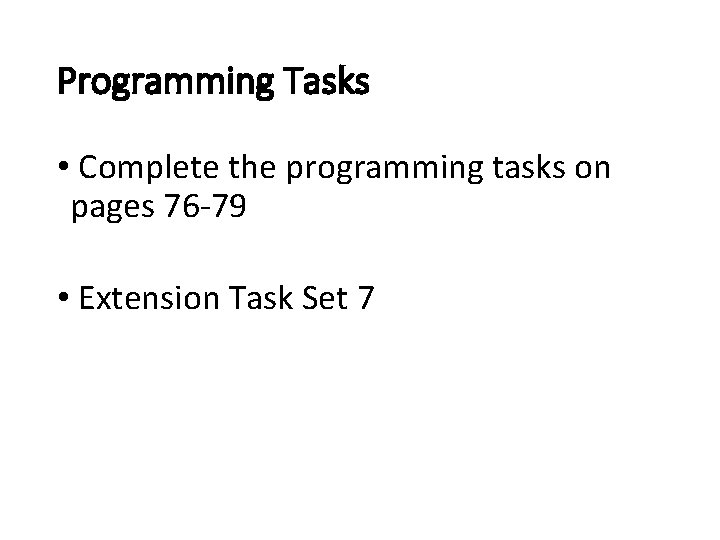 Programming Tasks • Complete the programming tasks on pages 76 -79 • Extension Task