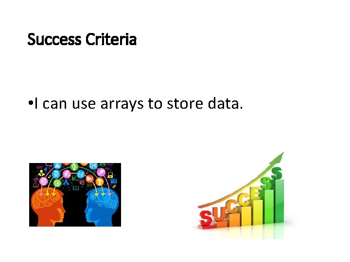Success Criteria • I can use arrays to store data. 