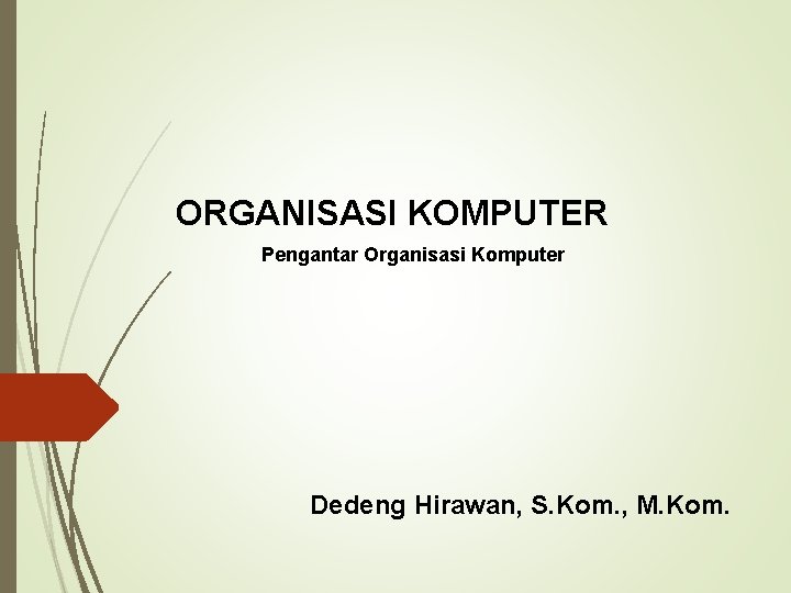 ORGANISASI KOMPUTER Pengantar Organisasi Komputer Dedeng Hirawan, S. Kom. , M. Kom. 