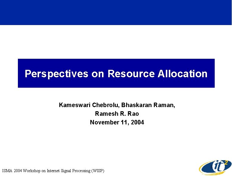 Perspectives on Resource Allocation Kameswari Chebrolu, Bhaskaran Raman, Ramesh R. Rao November 11, 2004