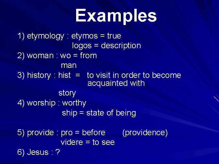 Examples 1) etymology : etymos = true logos = description 2) woman : wo