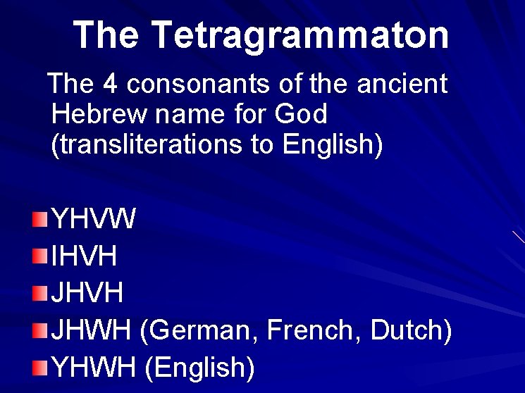 The Tetragrammaton The 4 consonants of the ancient Hebrew name for God (transliterations to