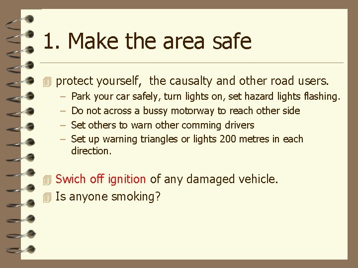 1. Make the area safe 4 protect yourself, the causalty and other road users.