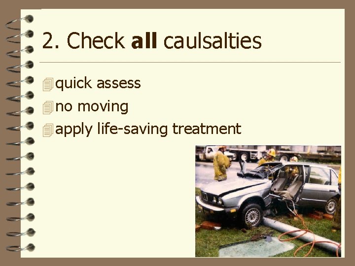 2. Check all caulsalties 4 quick assess 4 no moving 4 apply life-saving treatment