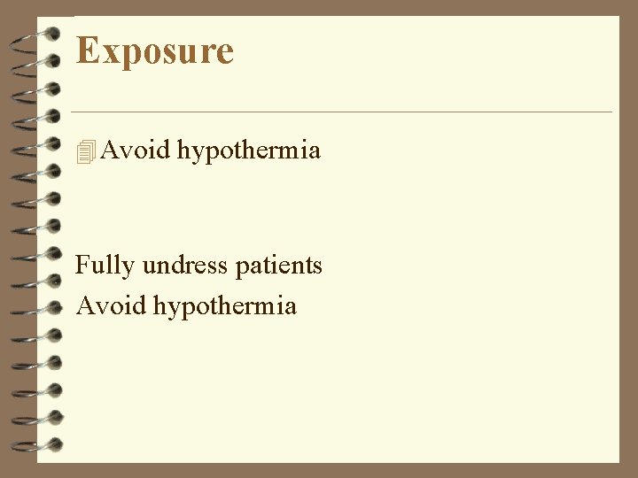 Exposure 4 Avoid hypothermia Fully undress patients Avoid hypothermia 