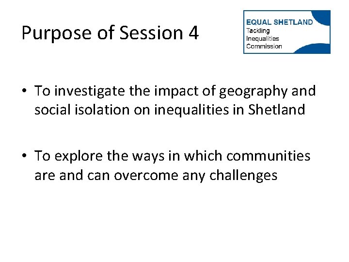 Purpose of Session 4 • To investigate the impact of geography and social isolation