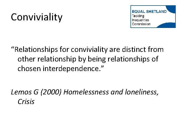 Conviviality “Relationships for conviviality are distinct from other relationship by being relationships of chosen