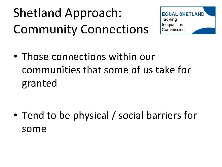 Shetland Approach: Community Connections • Those connections within our communities that some of us