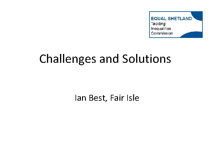 Challenges and Solutions Ian Best, Fair Isle 