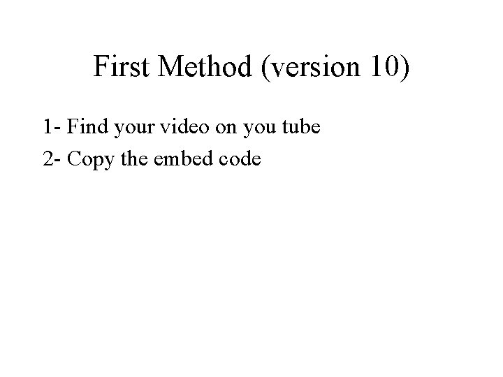 First Method (version 10) 1 - Find your video on you tube 2 -