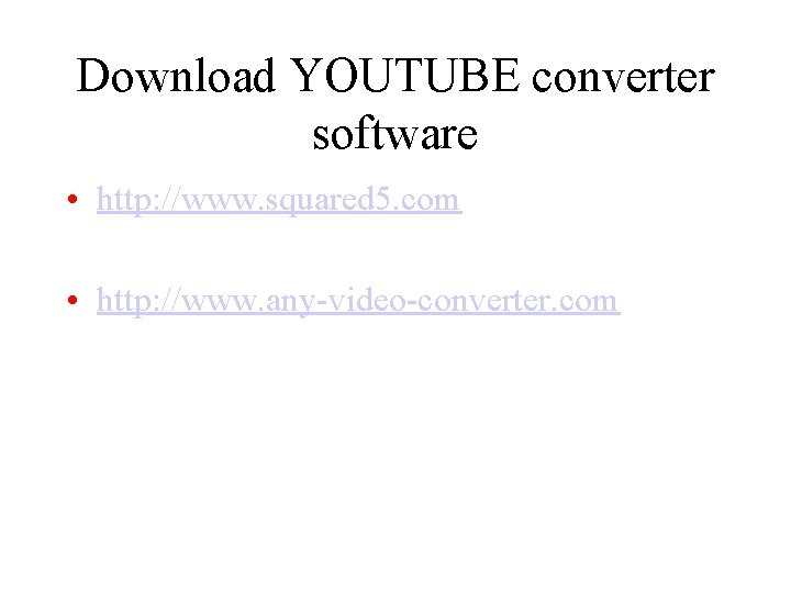 Download YOUTUBE converter software • http: //www. squared 5. com • http: //www. any-video-converter.