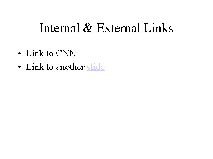 Internal & External Links • Link to CNN • Link to another slide 