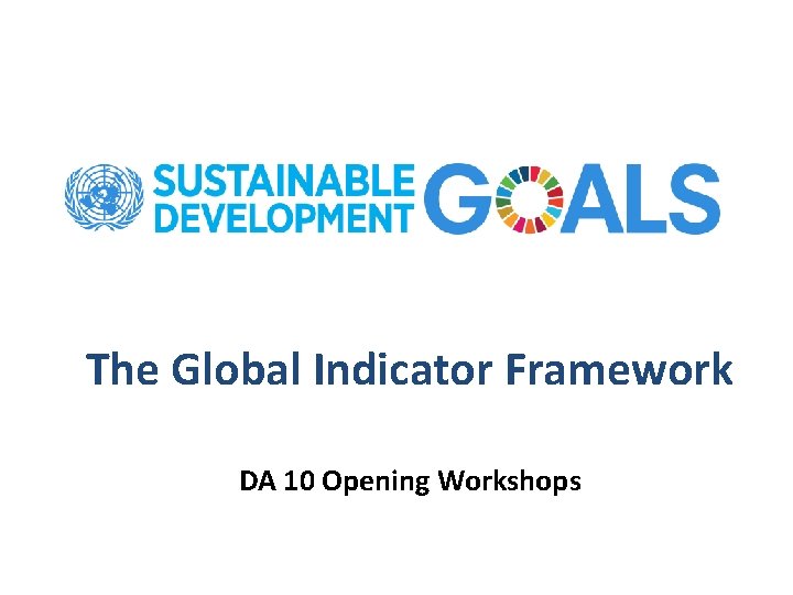 The Global Indicator Framework DA 10 Opening Workshops 