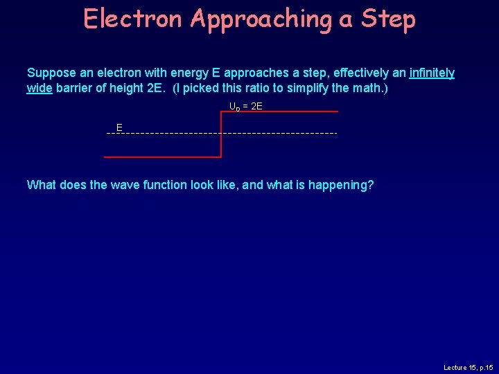 Electron Approaching a Step Suppose an electron with energy E approaches a step, effectively