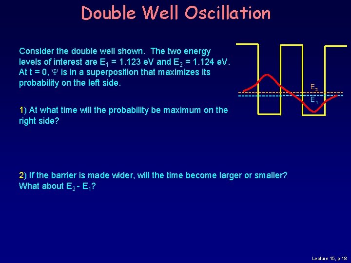 Double Well Oscillation Consider the double well shown. The two energy levels of interest