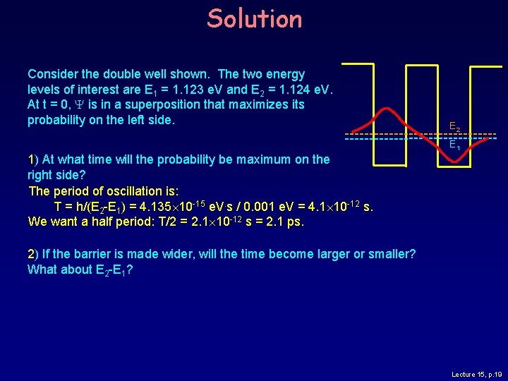 Solution Consider the double well shown. The two energy levels of interest are E