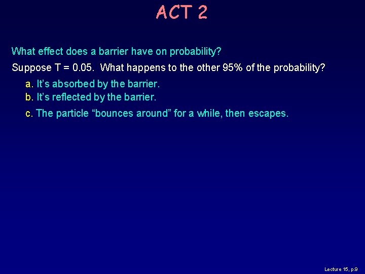 ACT 2 What effect does a barrier have on probability? Suppose T = 0.