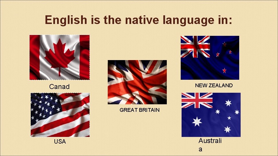 English is the native language in: NEW ZEALAND Canad a GREAT BRITAIN USA Australi