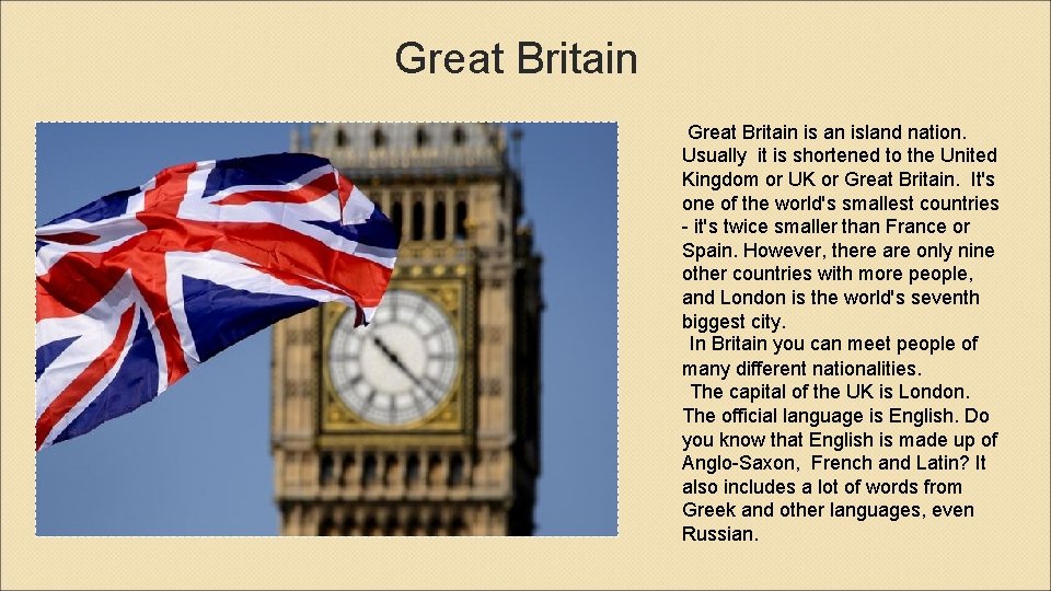 Great Britain is an island nation. Usually it is shortened to the United Kingdom