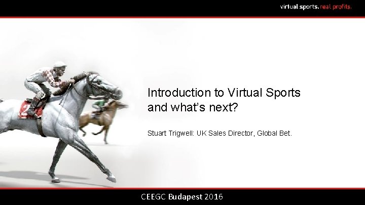 Introduction to Virtual Sports and what’s next? Stuart Trigwell: UK Sales Director, Global Bet.