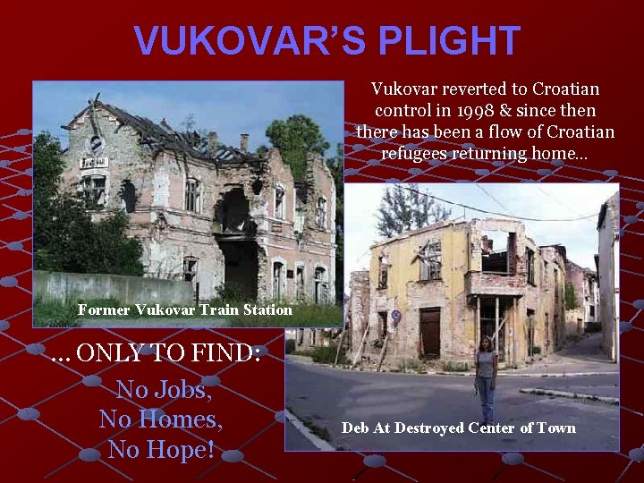 VUKOVAR’S PLIGHT Vukovar reverted to Croatian control in 1998 & since then there has