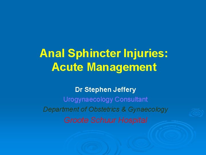 Anal Sphincter Injuries: Acute Management Dr Stephen Jeffery Urogynaecology Consultant Department of Obstetrics &