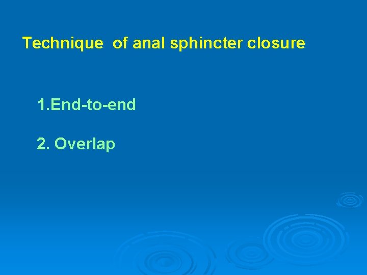 Technique of anal sphincter closure 1. End-to-end 2. Overlap 