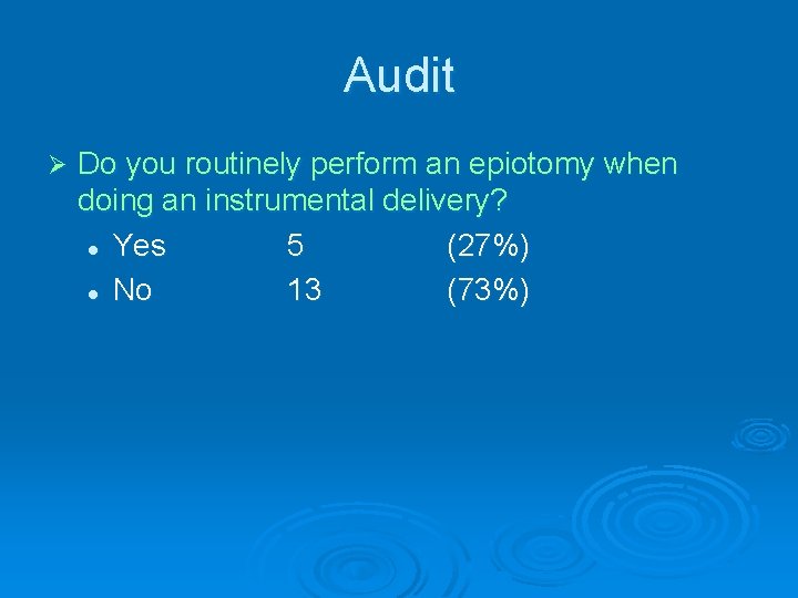 Audit Ø Do you routinely perform an epiotomy when doing an instrumental delivery? l