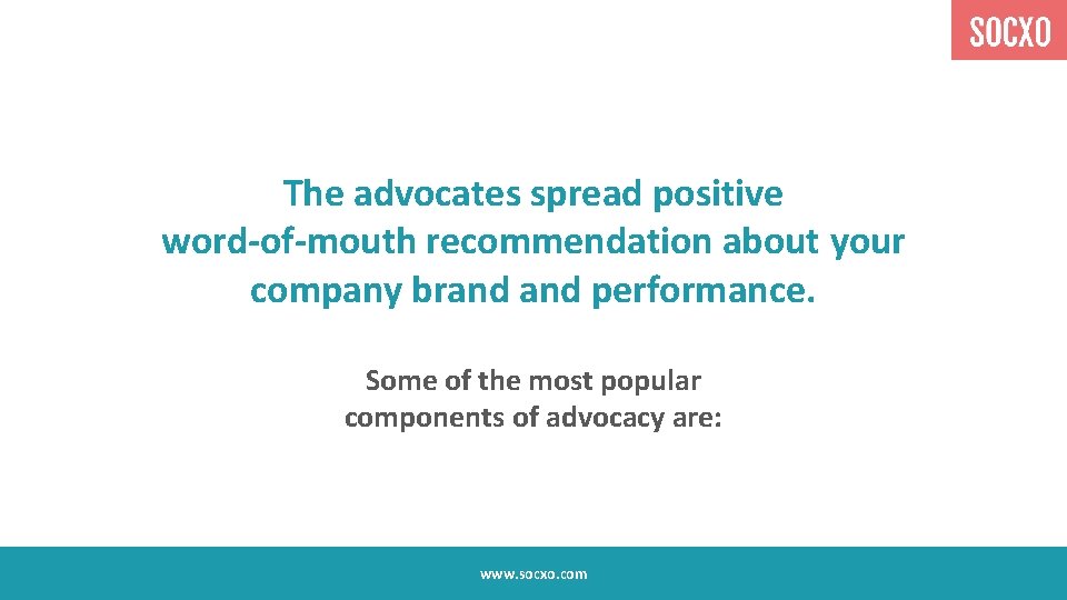 The advocates spread positive word-of-mouth recommendation about your company brand performance. Some of the