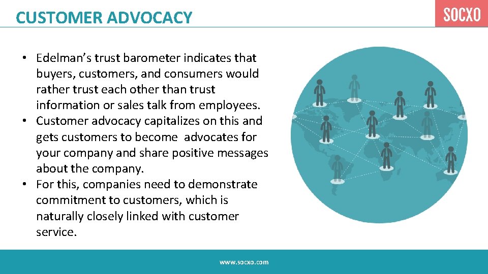 CUSTOMER ADVOCACY • Edelman’s trust barometer indicates that buyers, customers, and consumers would rather