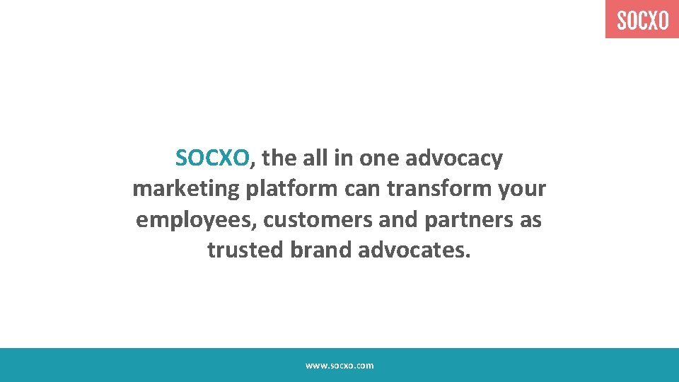 SOCXO, the all in one advocacy marketing platform can transform your employees, customers and