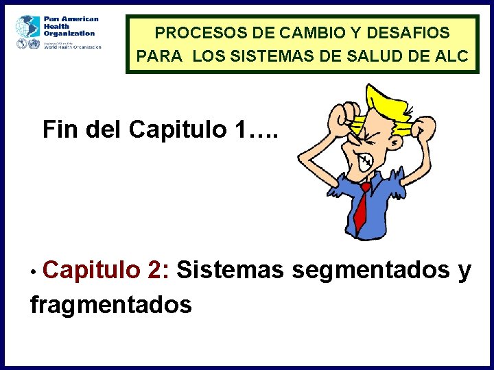 PROCESOS DE CAMBIO Y DESAFIOS PARA LOS SISTEMAS DE SALUD DE ALC Fin del