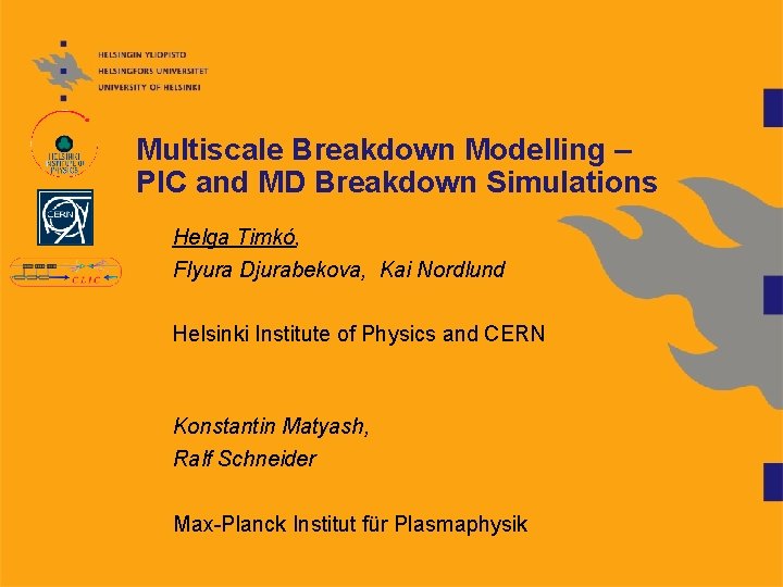 Multiscale Breakdown Modelling – PIC and MD Breakdown Simulations Helga Timkó, Flyura Djurabekova, Kai