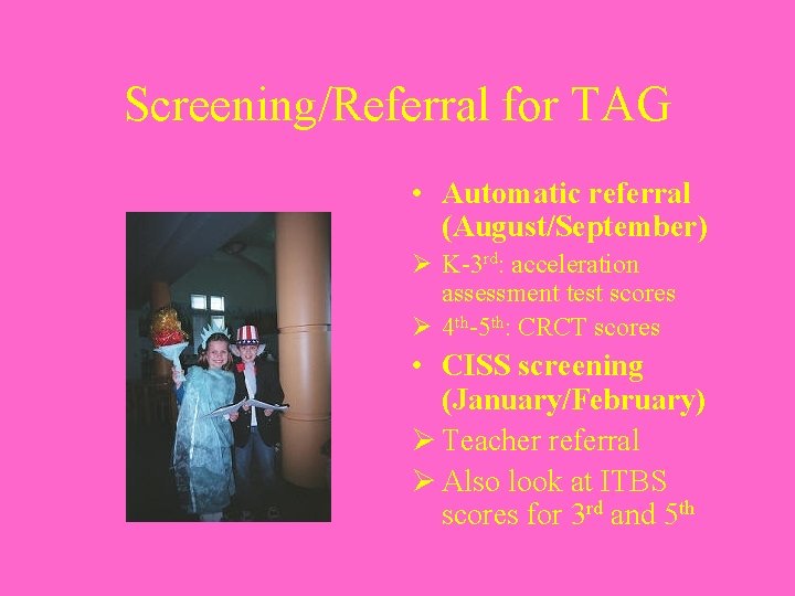 Screening/Referral for TAG • Automatic referral (August/September) Ø K-3 rd: acceleration assessment test scores