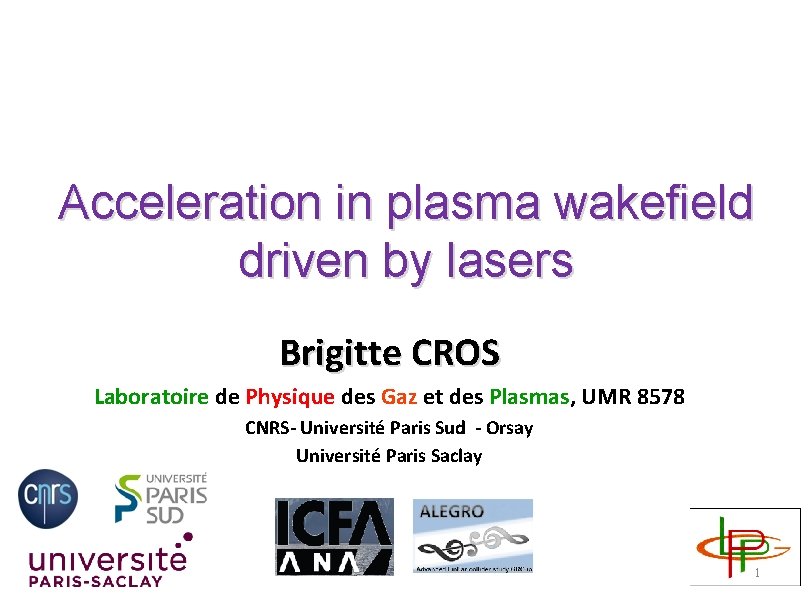 Acceleration in plasma wakefield driven by lasers Brigitte CROS Laboratoire de Physique des Gaz