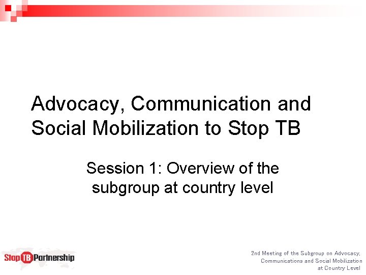 Advocacy, Communication and Social Mobilization to Stop TB Session 1: Overview of the subgroup