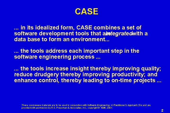 CASE. . . in its idealized form, CASE combines a set of software development
