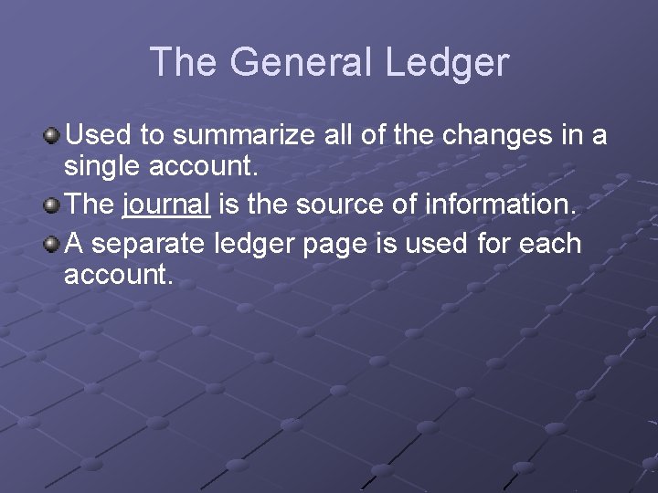 The General Ledger Used to summarize all of the changes in a single account.