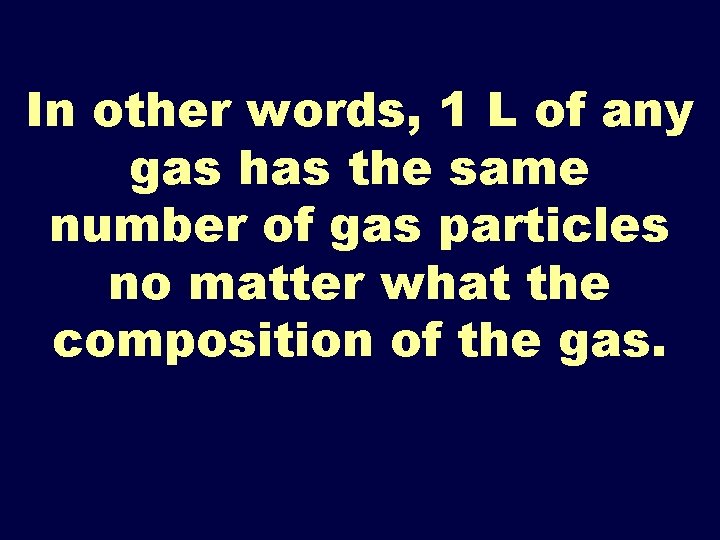 In other words, 1 L of any gas has the same number of gas